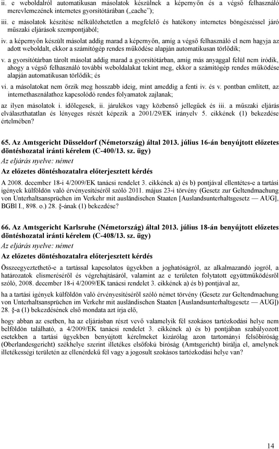 a képernyőn készült másolat addig marad a képernyőn, amíg a végső felhasználó el nem hagyja az adott weboldalt, ekkor a számítógép rendes működése alapján automatikusan törlődik; v.