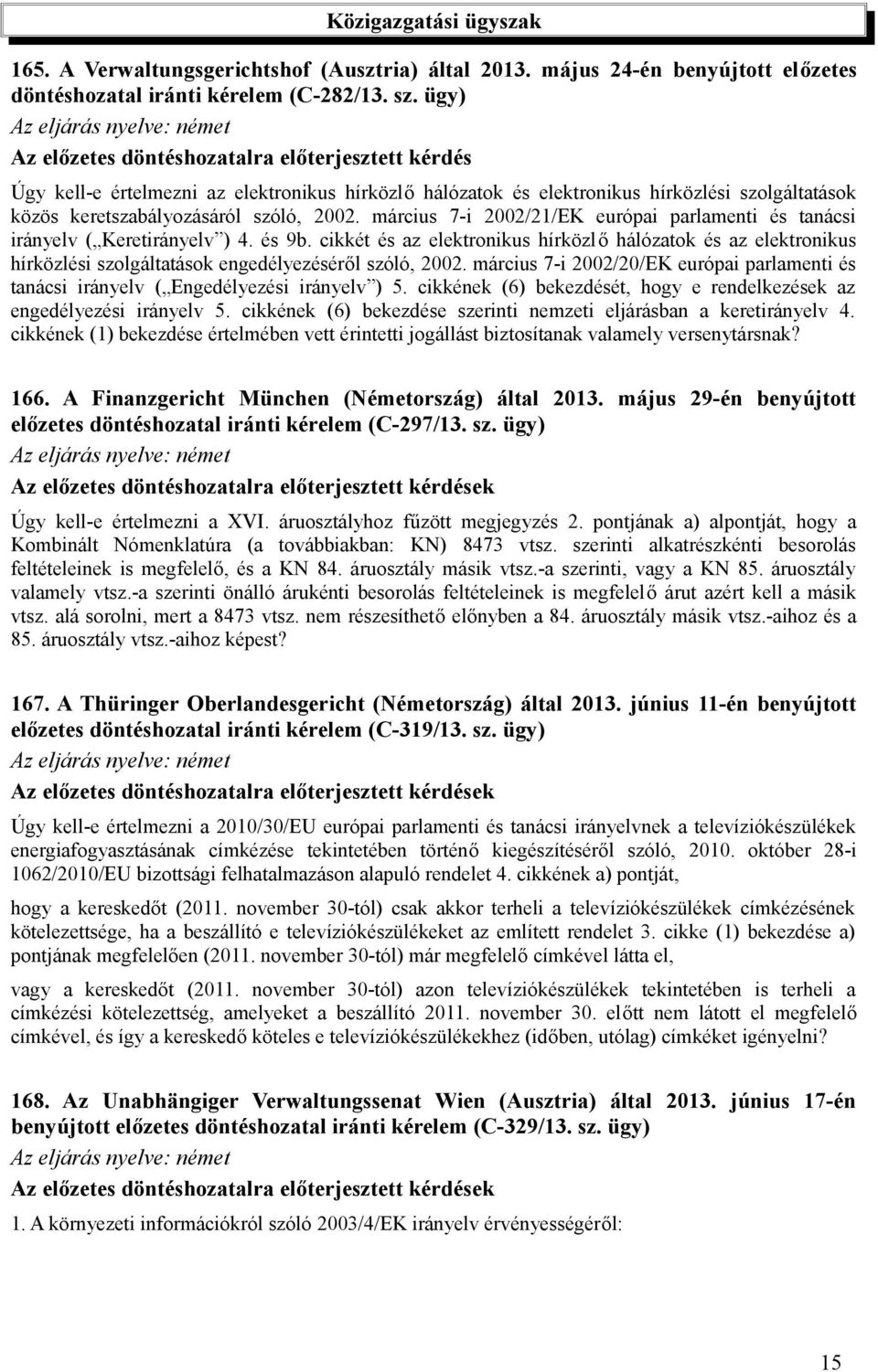 keretszabályozásáról szóló, 2002. március 7-i 2002/21/EK európai parlamenti és tanácsi irányelv ( Keretirányelv ) 4. és 9b.