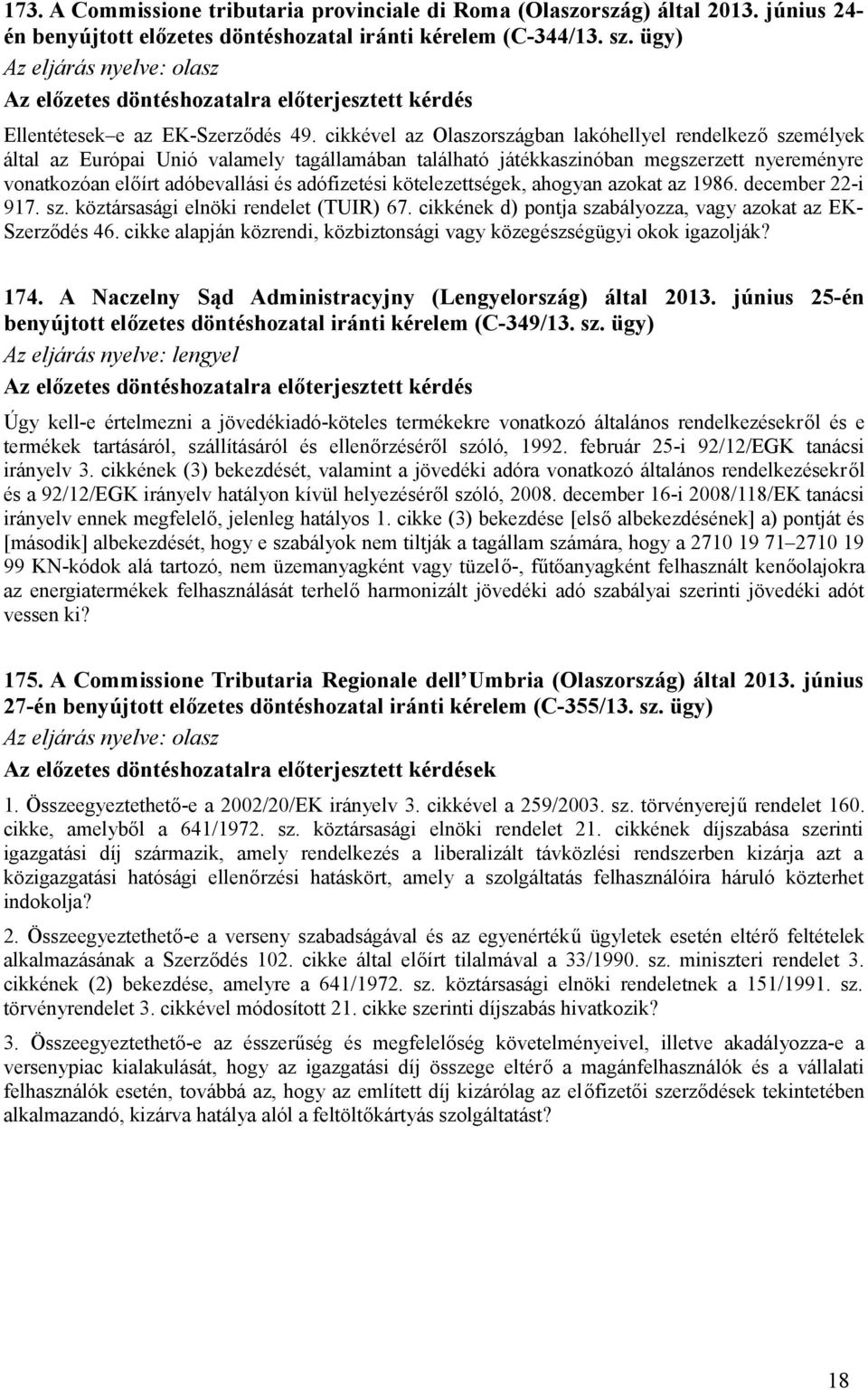 cikkével az Olaszországban lakóhellyel rendelkező személyek által az Európai Unió valamely tagállamában található játékkaszinóban megszerzett nyereményre vonatkozóan előírt adóbevallási és