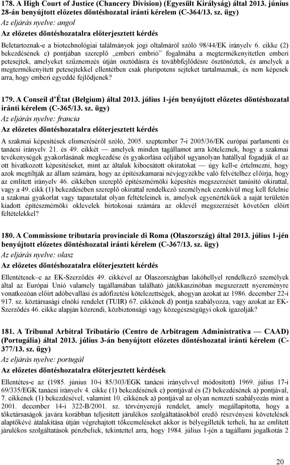 cikke (2) bekezdésének c) pontjában szereplő emberi embrió fogalmába a megtermékenyítetlen emberi petesejtek, amelyeket szűznemzés útján osztódásra és továbbfejlődésre ösztönöztek, és amelyek a