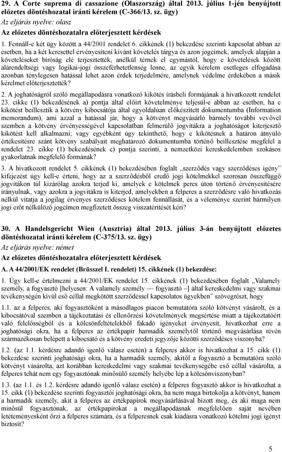 cikkének (1) bekezdése szerinti kapcsolat abban az esetben, ha a két keresettel érvényesíteni kívánt követelés tárgya és azon jogcímek, amelyek alapján a követeléseket bíróság elé terjesztették,