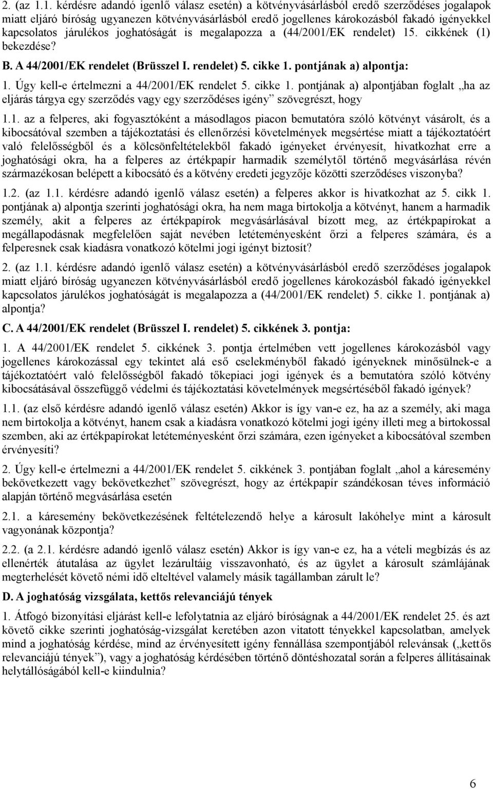 járulékos joghatóságát is megalapozza a (44/2001/EK rendelet) 15. cikkének (1) bekezdése? B. A 44/2001/EK rendelet (Brüsszel I. rendelet) 5. cikke 1. pontjának a) alpontja: 1.