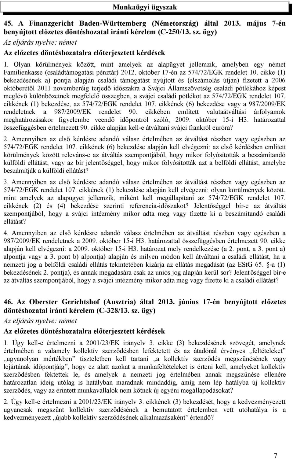 cikke (1) bekezdésének a) pontja alapján családi támogatást nyújtott és (elszámolás útján) fizetett a 2006 októberétől 2011 novemberéig terjedő időszakra a Svájci Államszövetség családi pótlékához