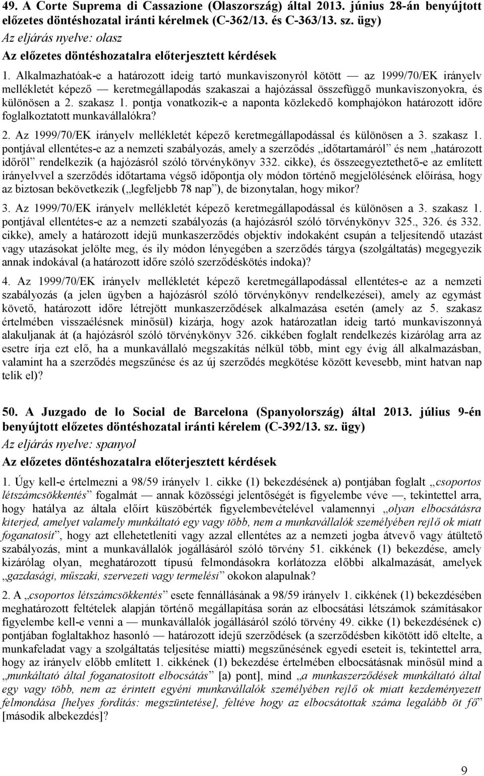 szakasz 1. pontja vonatkozik-e a naponta közlekedő komphajókon határozott időre foglalkoztatott munkavállalókra? 2. Az 1999/70/EK irányelv mellékletét képező keretmegállapodással és különösen a 3.