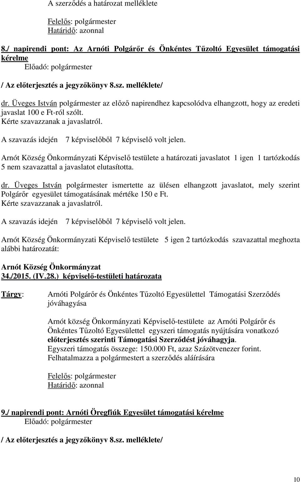 i Képviselő testülete a határozati javaslatot 1 igen 1 tartózkodás 5 nem szavazattal a javaslatot elutasította. dr.