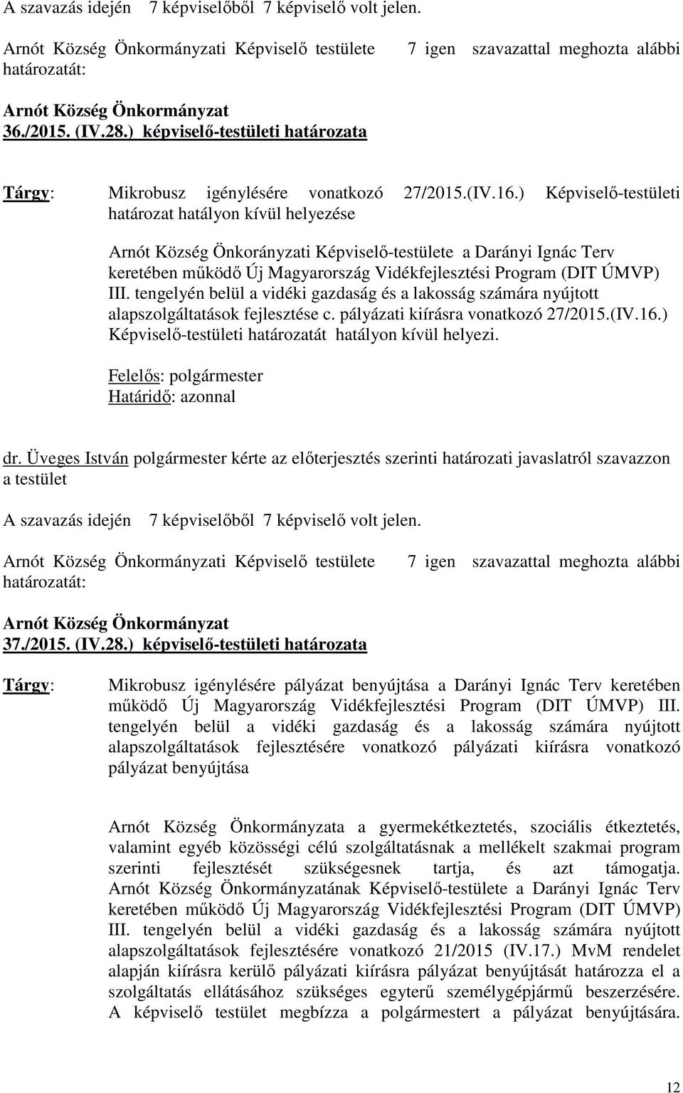 tengelyén belül a vidéki gazdaság és a lakosság számára nyújtott alapszolgáltatások fejlesztése c. pályázati kiírásra vonatkozó 27/2015.(IV.16.) Képviselő-testületi határozatát hatályon kívül helyezi.