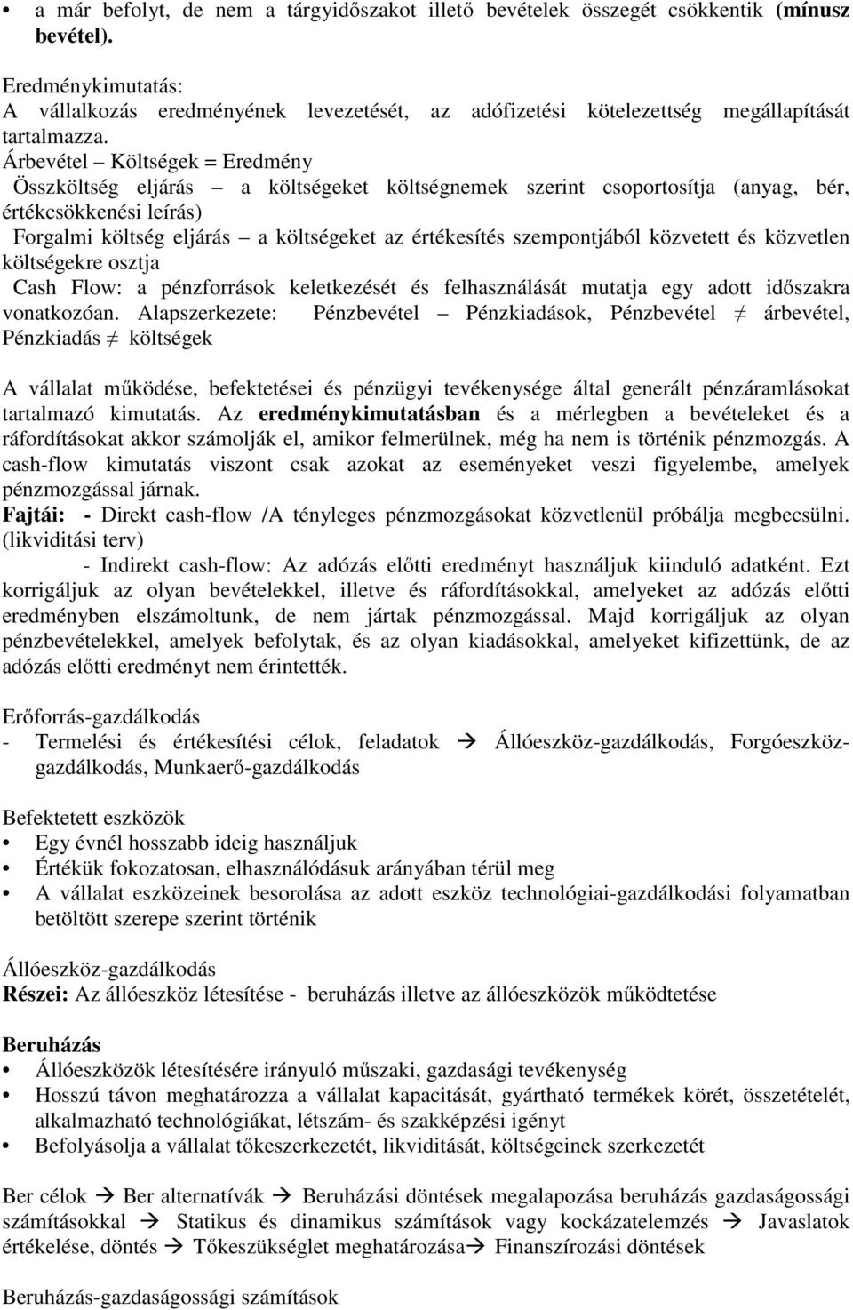 Árbevétel Költségek = Eredmény Összköltség eljárás a költségeket költségnemek szerint csoportosítja (anyag, bér, értékcsökkenési leírás) Forgalmi költség eljárás a költségeket az értékesítés