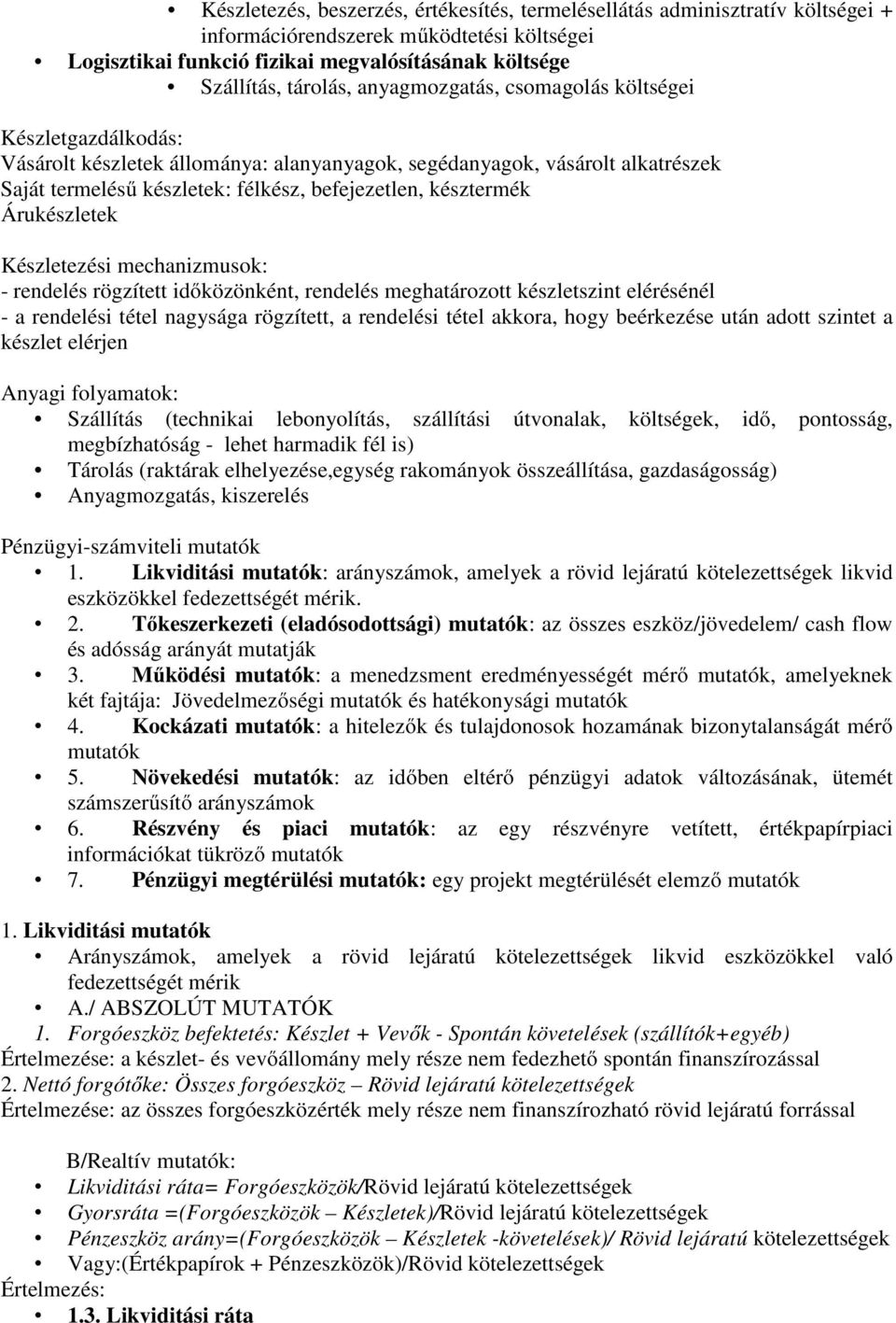 Árukészletek Készletezési mechanizmusok: - rendelés rögzített időközönként, rendelés meghatározott készletszint elérésénél - a rendelési tétel nagysága rögzített, a rendelési tétel akkora, hogy