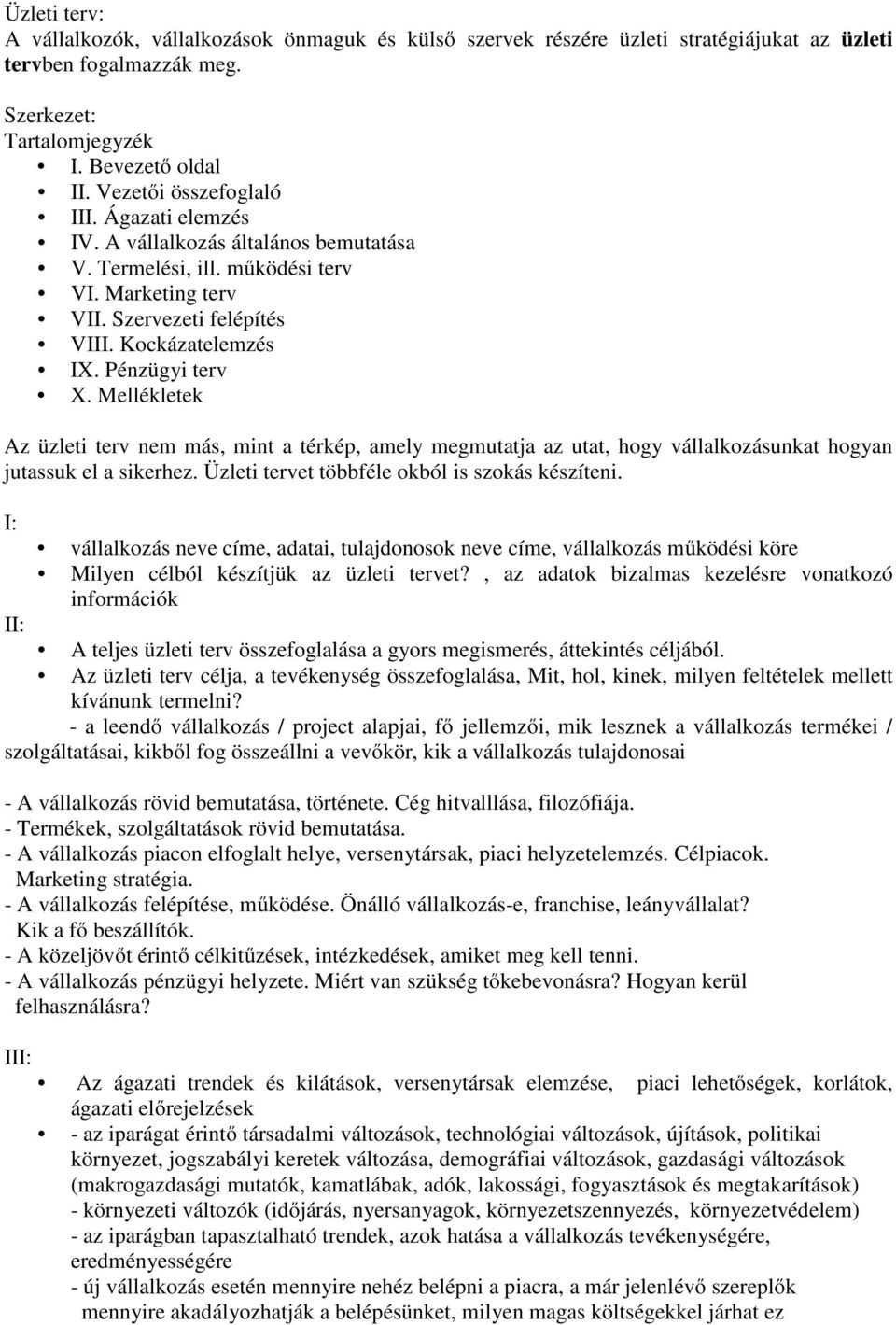 Pénzügyi terv X. Mellékletek Az üzleti terv nem más, mint a térkép, amely megmutatja az utat, hogy vállalkozásunkat hogyan jutassuk el a sikerhez. Üzleti tervet többféle okból is szokás készíteni.