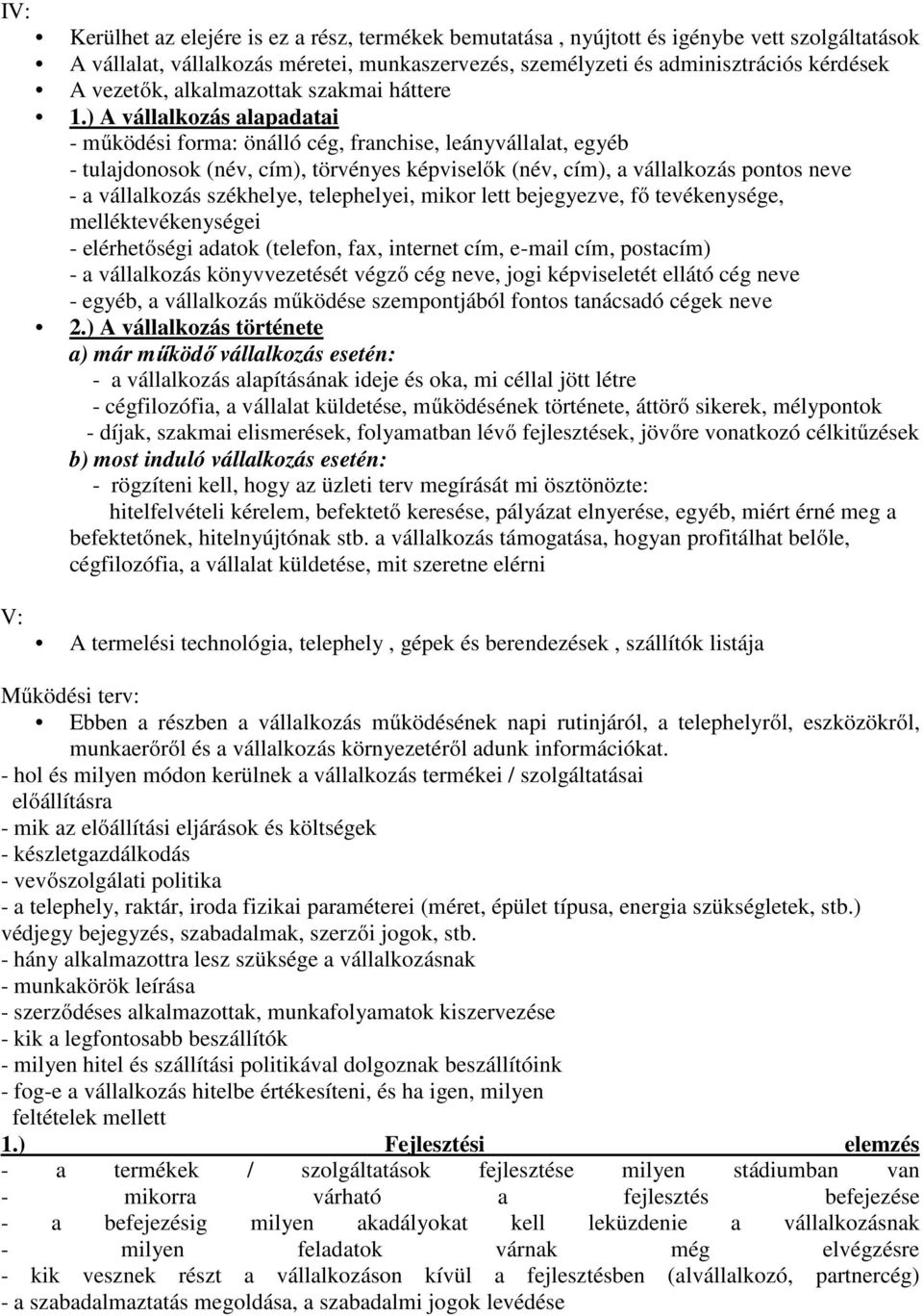 ) A vállalkozás alapadatai - működési forma: önálló cég, franchise, leányvállalat, egyéb - tulajdonosok (név, cím), törvényes képviselők (név, cím), a vállalkozás pontos neve - a vállalkozás