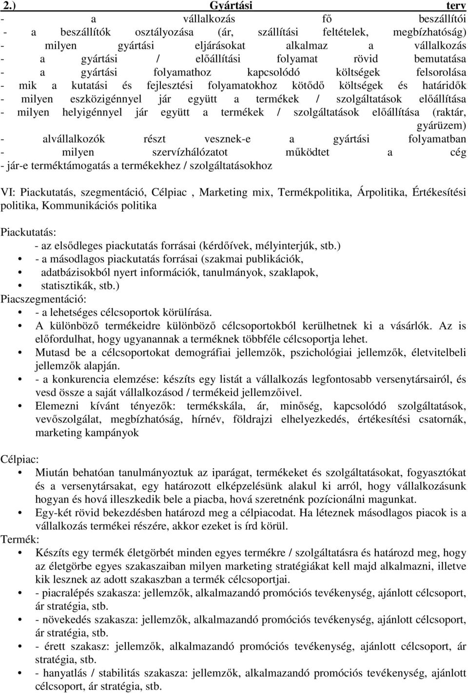 együtt a termékek / szolgáltatások előállítása - milyen helyigénnyel jár együtt a termékek / szolgáltatások előállítása (raktár, gyárüzem) - alvállalkozók részt vesznek-e a gyártási folyamatban -