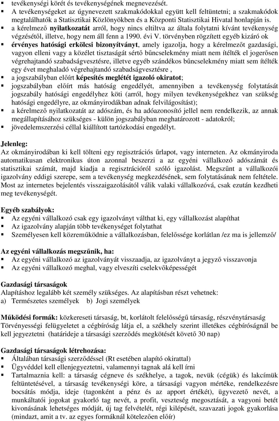 a kérelmező nyilatkozatát arról, hogy nincs eltiltva az általa folytatni kívánt tevékenység végzésétől, illetve, hogy nem áll fenn a 1990. évi V.