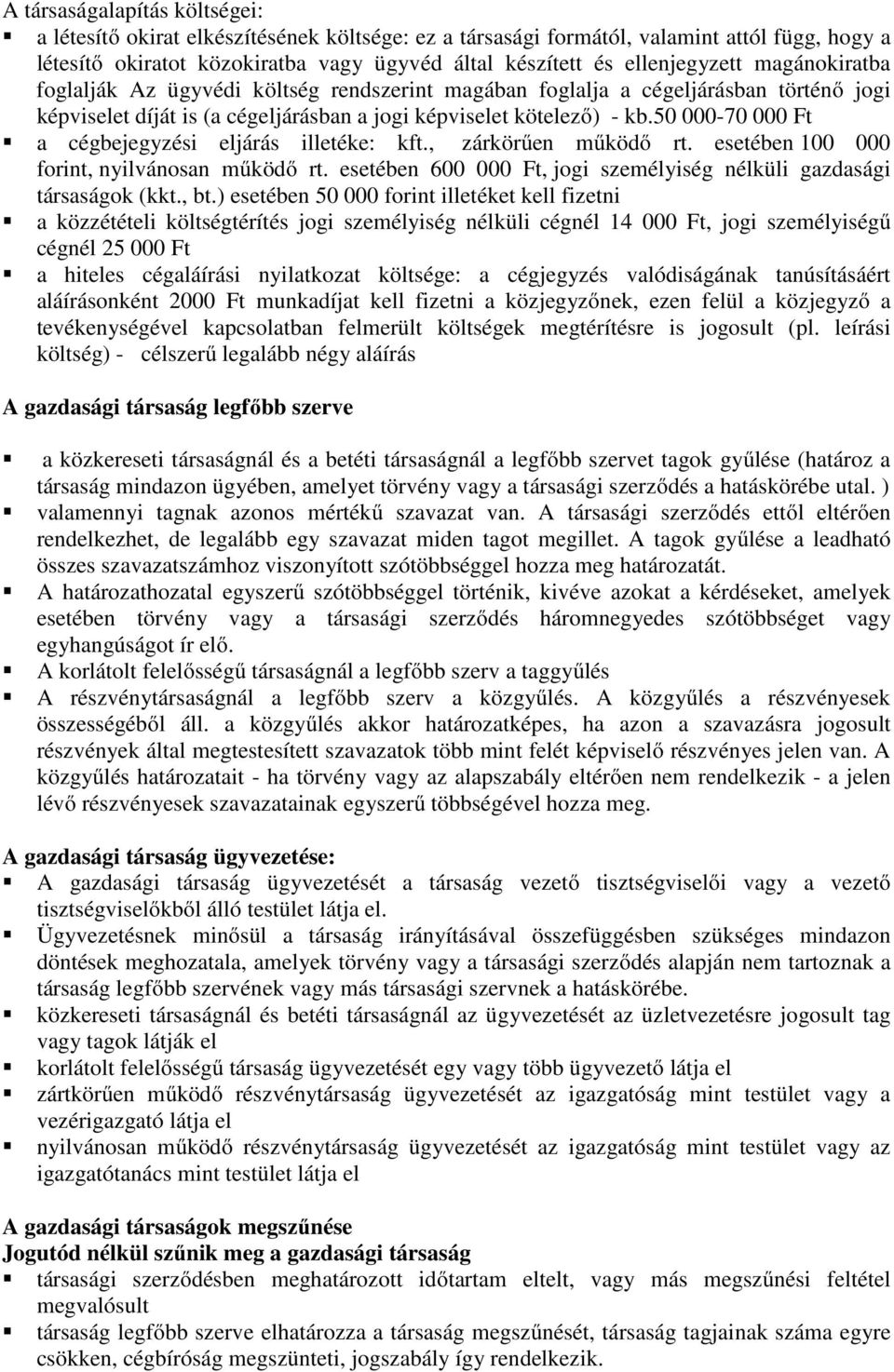 50 000-70 000 Ft a cégbejegyzési eljárás illetéke: kft., zárkörűen működő rt. esetében 100 000 forint, nyilvánosan működő rt. esetében 600 000 Ft, jogi személyiség nélküli gazdasági társaságok (kkt.