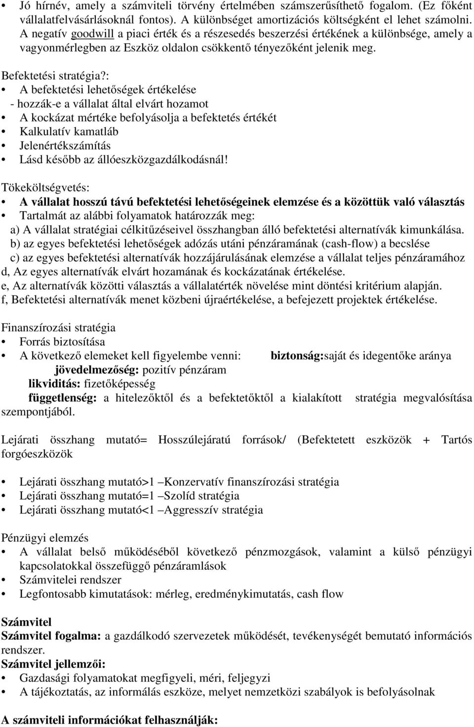 : A befektetési lehetőségek értékelése - hozzák-e a vállalat által elvárt hozamot A kockázat mértéke befolyásolja a befektetés értékét Kalkulatív kamatláb Jelenértékszámítás Lásd később az