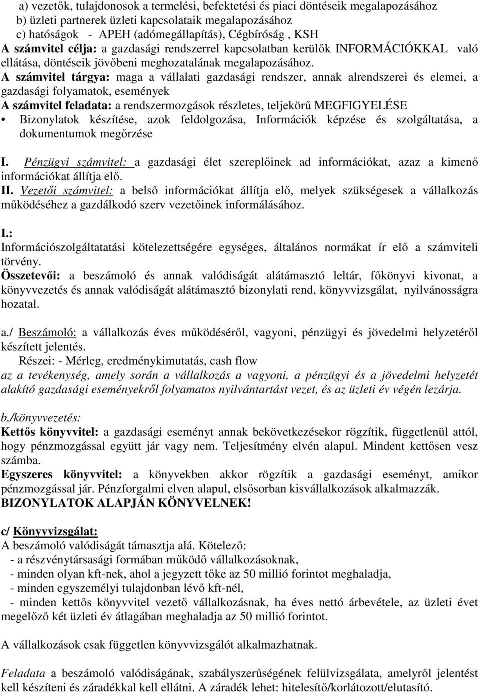 A számvitel tárgya: maga a vállalati gazdasági rendszer, annak alrendszerei és elemei, a gazdasági folyamatok, események A számvitel feladata: a rendszermozgások részletes, teljekörű MEGFIGYELÉSE