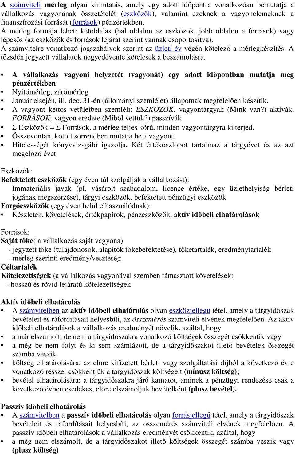 A számvitelre vonatkozó jogszabályok szerint az üzleti év végén kötelező a mérlegkészítés. A tőzsdén jegyzett vállalatok negyedévente kötelesek a beszámolásra.