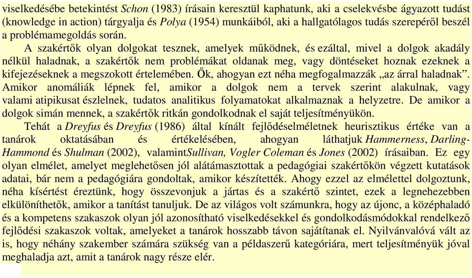 A szakértők olyan dolgokat tesznek, amelyek működnek, és ezáltal, mivel a dolgok akadály nélkül haladnak, a szakértők nem problémákat oldanak meg, vagy döntéseket hoznak ezeknek a kifejezéseknek a