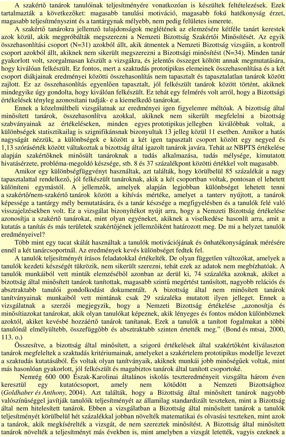 A szakértő tanárokra jellemző tulajdonságok meglétének az elemzésére kétféle tanárt kerestek azok közül, akik megpróbálták megszerezni a Nemzeti Bizottság Szakértői Minősítését.