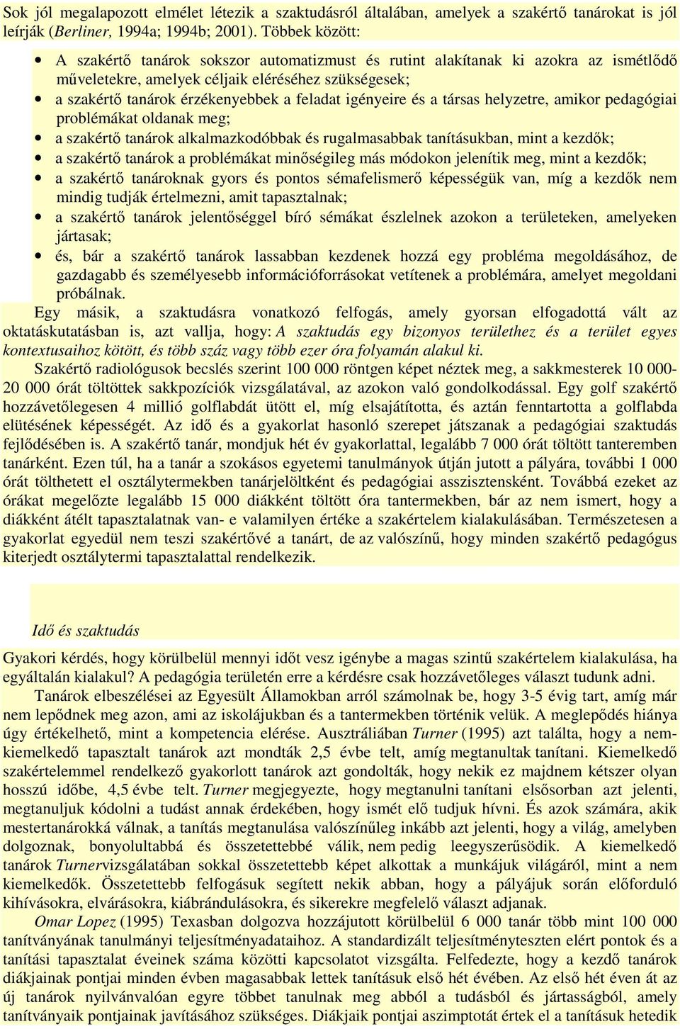 igényeire és a társas helyzetre, amikor pedagógiai problémákat oldanak meg; a szakértő tanárok alkalmazkodóbbak és rugalmasabbak tanításukban, mint a kezdők; a szakértő tanárok a problémákat