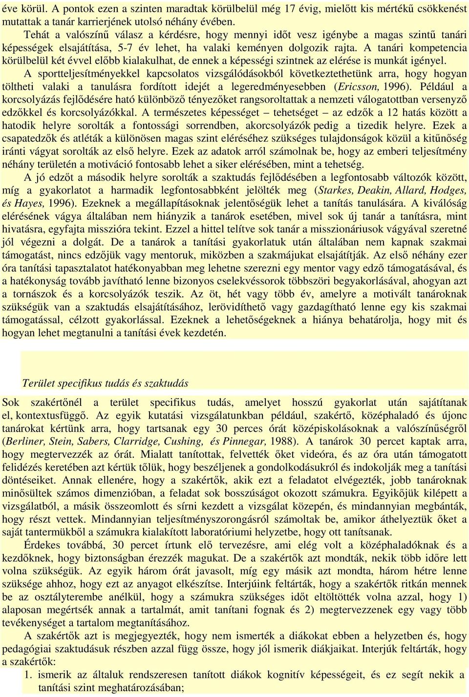 A tanári kompetencia körülbelül két évvel előbb kialakulhat, de ennek a képességi szintnek az elérése is munkát igényel.