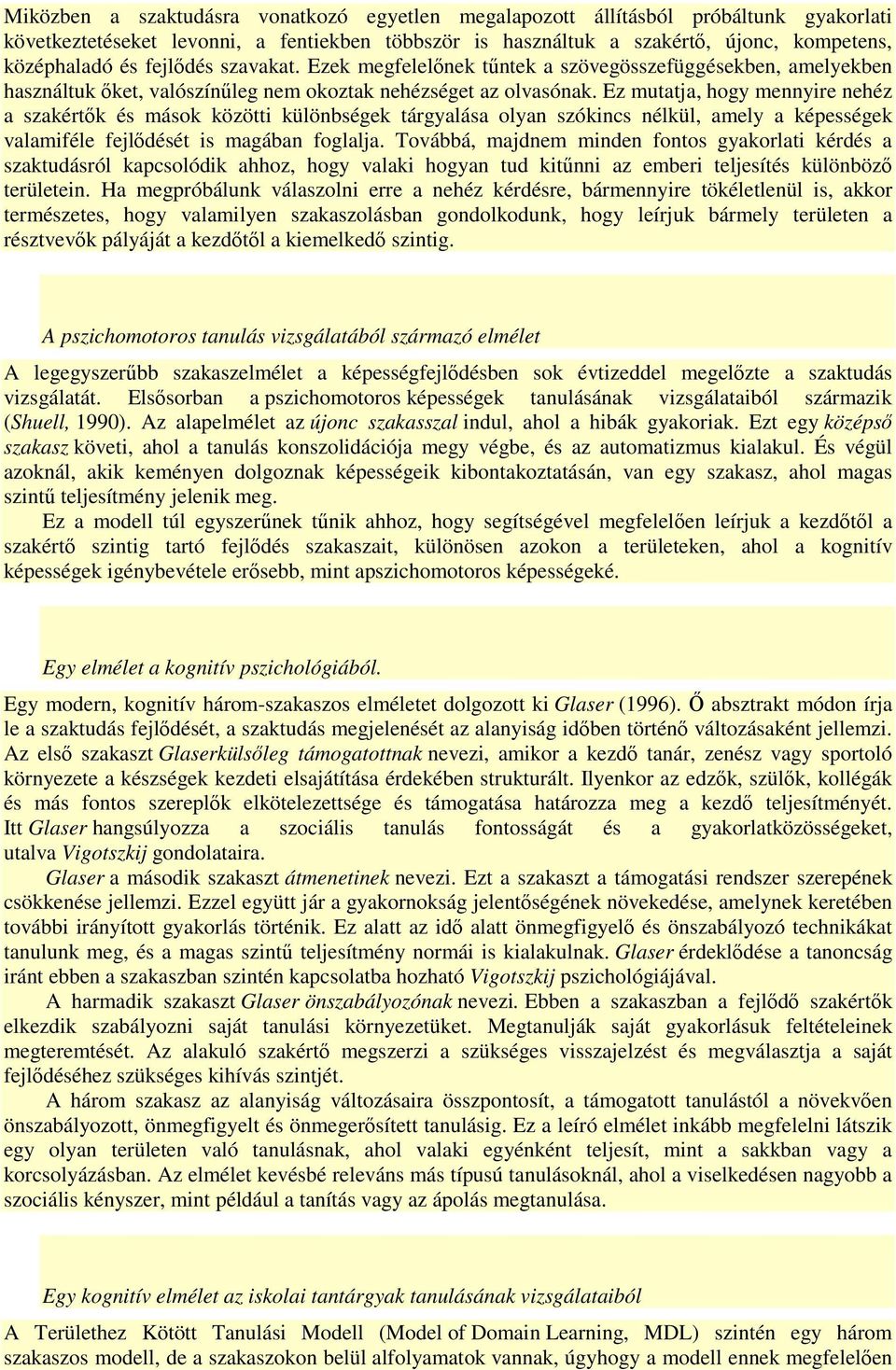 Ez mutatja, hogy mennyire nehéz a szakértők és mások közötti különbségek tárgyalása olyan szókincs nélkül, amely a képességek valamiféle fejlődését is magában foglalja.