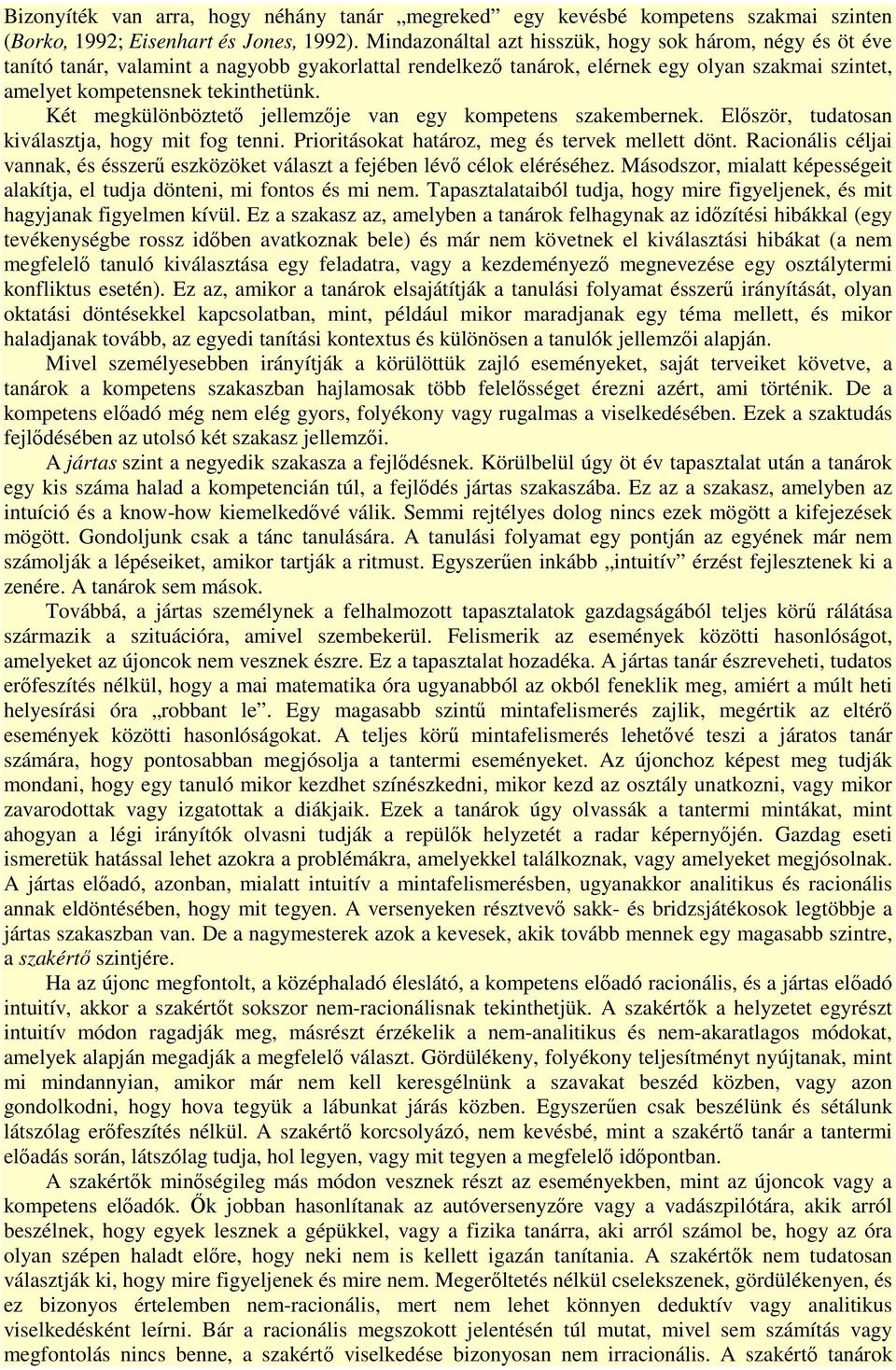 Két megkülönböztető jellemzője van egy kompetens szakembernek. Először, tudatosan kiválasztja, hogy mit fog tenni. Prioritásokat határoz, meg és tervek mellett dönt.