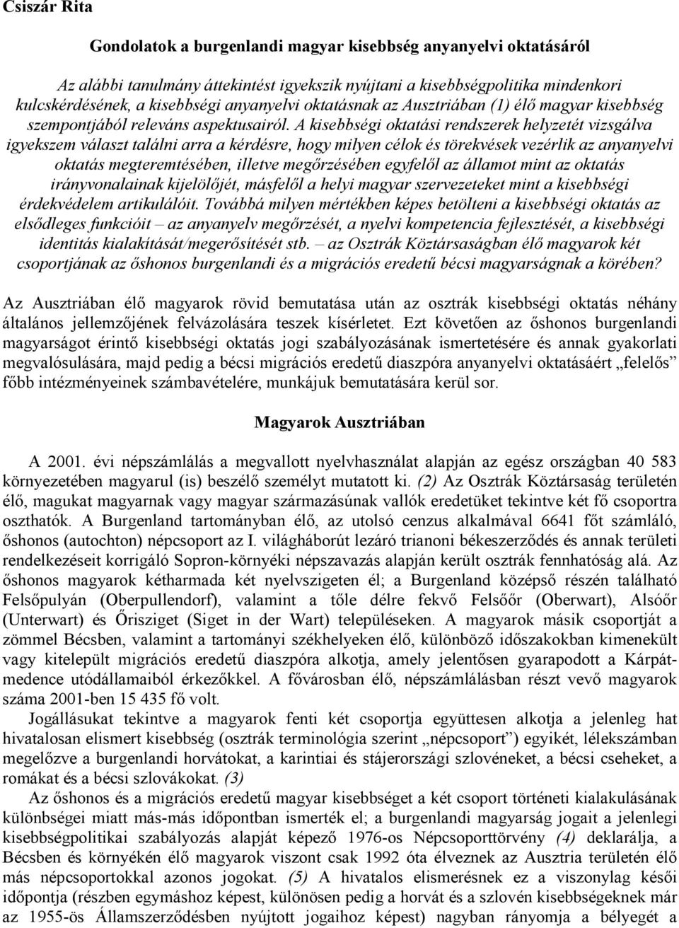 A kisebbségi oktatási rendszerek helyzetét vizsgálva igyekszem választ találni arra a kérdésre, hogy milyen célok és törekvések vezérlik az anyanyelvi oktatás megteremtésében, illetve megőrzésében