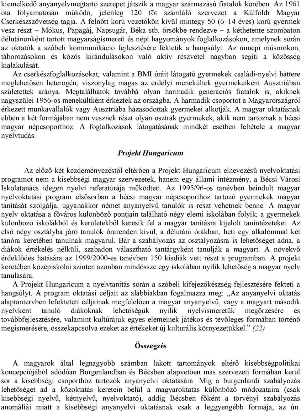 őrsökbe rendezve a kéthetente szombaton délutánonként tartott magyarságismereti és népi hagyományok foglalkozásokon, amelynek során az oktatók a szóbeli kommunikáció fejlesztésére fektetik a