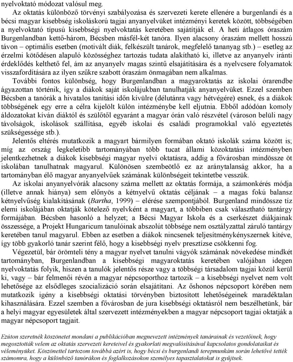 nyelvoktató típusú kisebbségi nyelvoktatás keretében sajátítják el. A heti átlagos óraszám Burgenlandban kettő-három, Bécsben másfél-két tanóra.