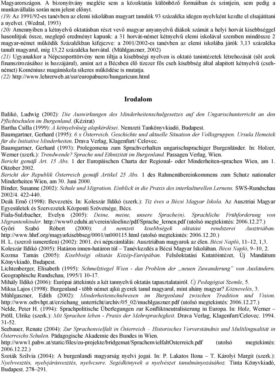 (Wedral, 1993) (20) Amennyiben a kétnyelvű oktatásban részt vevő magyar anyanyelvű diákok számát a helyi horvát kisebbséggel hasonlítjuk össze, meglepő eredményt kapunk: a 31 horvát-német kétnyelvű