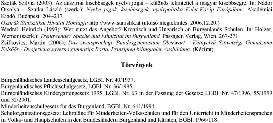 Kroatisch und Ungarisch an Burgenlands Schulen. In: Holzer, Werner (szerk.): Trendwende? Spache und Ethnizität im Burgenland. Passagen Verlag, Wien. 267-271.