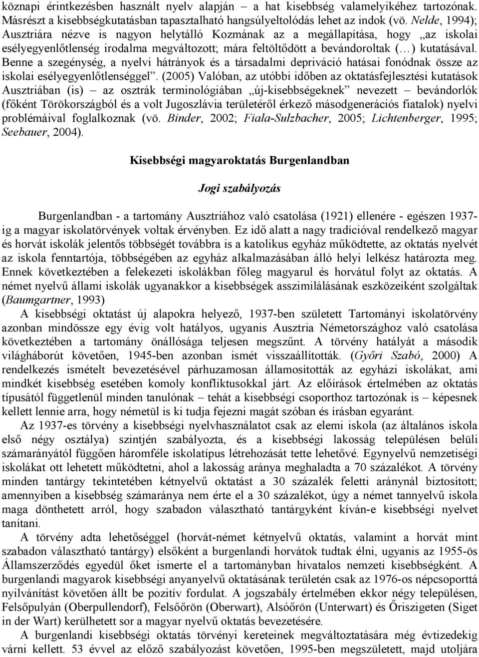 Benne a szegénység, a nyelvi hátrányok és a társadalmi depriváció hatásai fonódnak össze az iskolai esélyegyenlőtlenséggel.