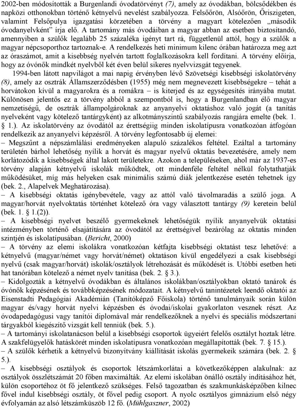 A tartomány más óvodáiban a magyar abban az esetben biztosítandó, amennyiben a szülők legalább 25 százaléka igényt tart rá, függetlenül attól, hogy a szülők a magyar népcsoporthoz tartoznak-e.