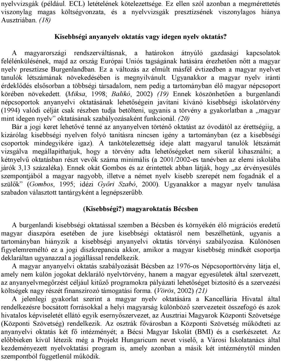 A magyarországi rendszerváltásnak, a határokon átnyúló gazdasági kapcsolatok felélénkülésének, majd az ország Európai Uniós tagságának hatására érezhetően nőtt a magyar nyelv presztízse Burgenlandban.