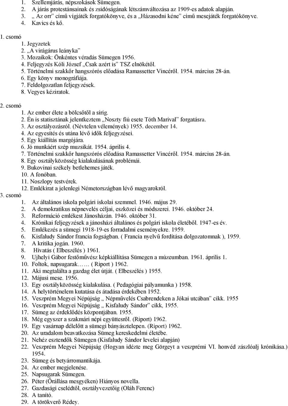 5. Történelmi szakkőr hangszórós előadása Ramassetter Vincéről. 1954. március 28-án. 6. Egy könyv monográfiája. 7. Feldolgozatlan feljegyzések. 8. Vegyes kéziratok. 2. csomó 1.