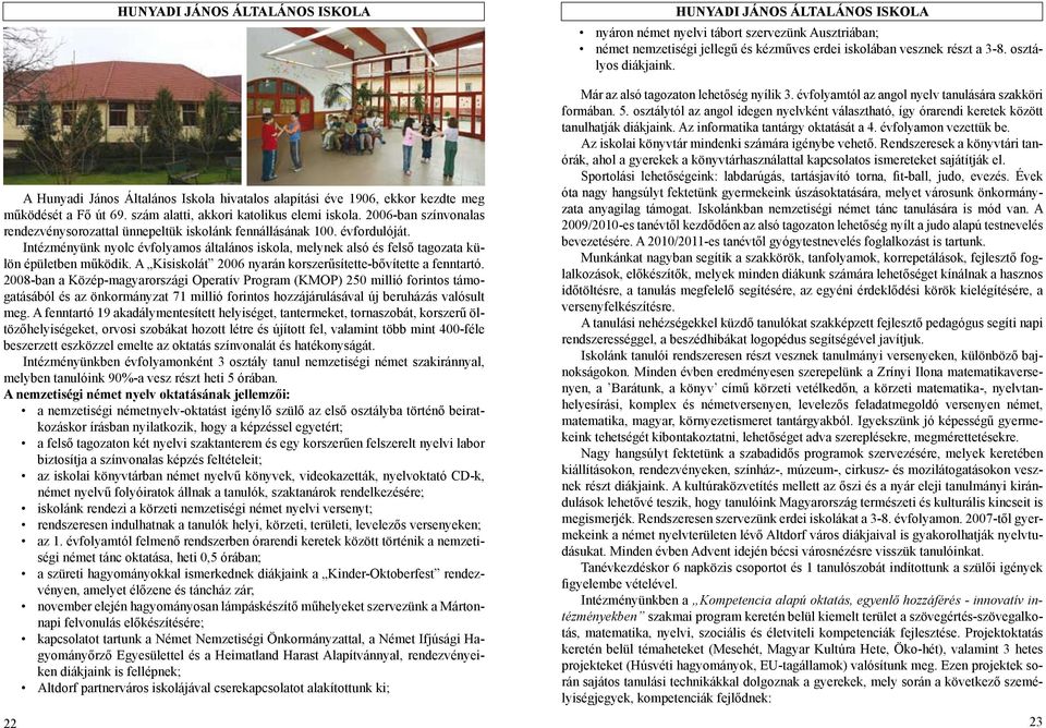 2006-ban színvonalas rendezvénysorozattal ünnepeltük iskolánk fennállásának 100. évfordulóját. Intézményünk nyolc évfolyamos általános iskola, melynek alsó és felső tagozata külön épületben működik.