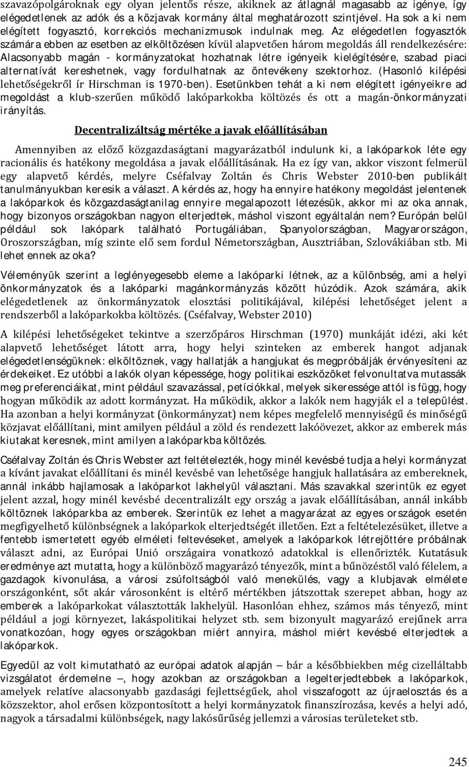 Az elégedetlen fogyasztók számára ebben az esetben az elköltözésen kívül alapvetően három megoldás áll rendelkezésére: Alacsonyabb magán - kormányzatokat hozhatnak létre igényeik kielégítésére,