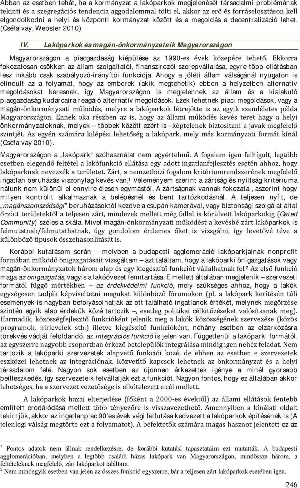 Lakóparkok és magán-önkormányzataik Magyarországon Magyarországon a piacgazdaság kiépülése az 1990-es évek közepére tehető.