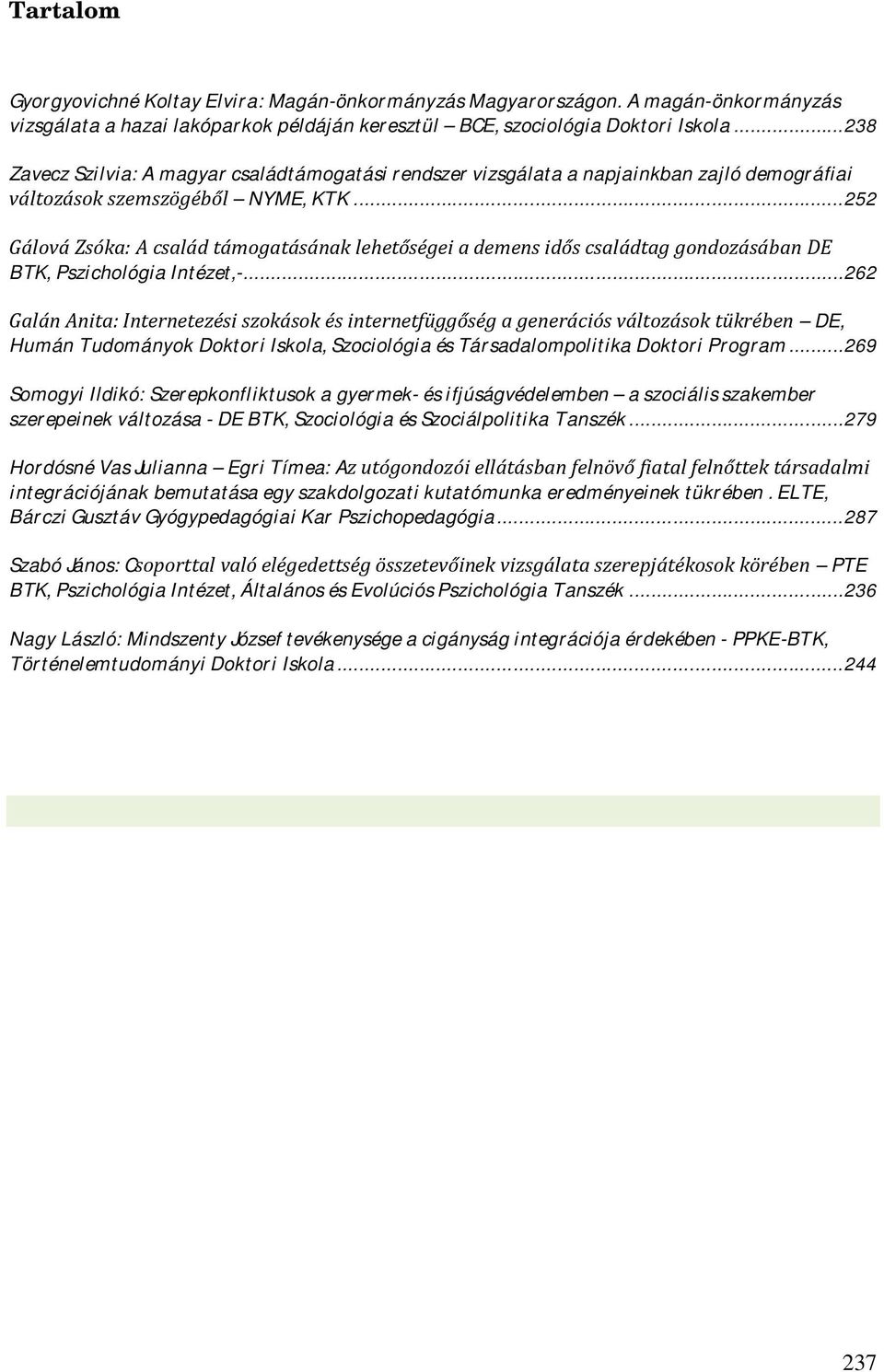 .. 252 Gálová Zsóka: A család támogatásának lehetőségei a demens idős családtag gondozásában DE BTK, Pszichológia Intézet,-.