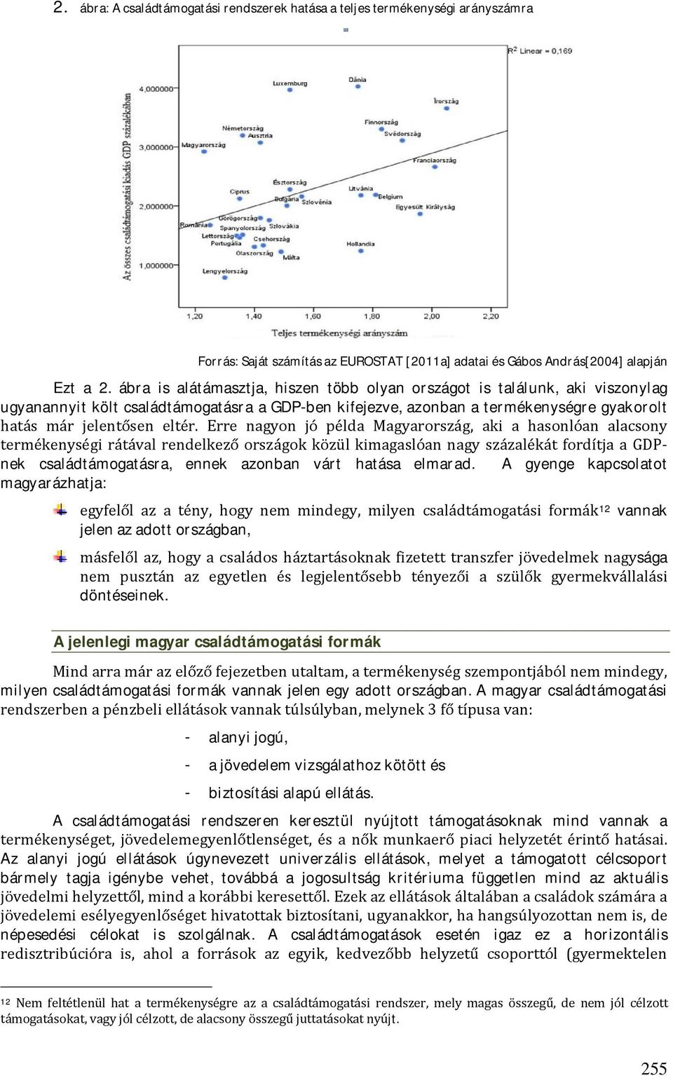 Erre nagyon jó példa Magyarország, aki a hasonlóan alacsony termékenységi rátával rendelkező országok közül kimagaslóan nagy százalékát fordítja a GDPnek családtámogatásra, ennek azonban várt hatása