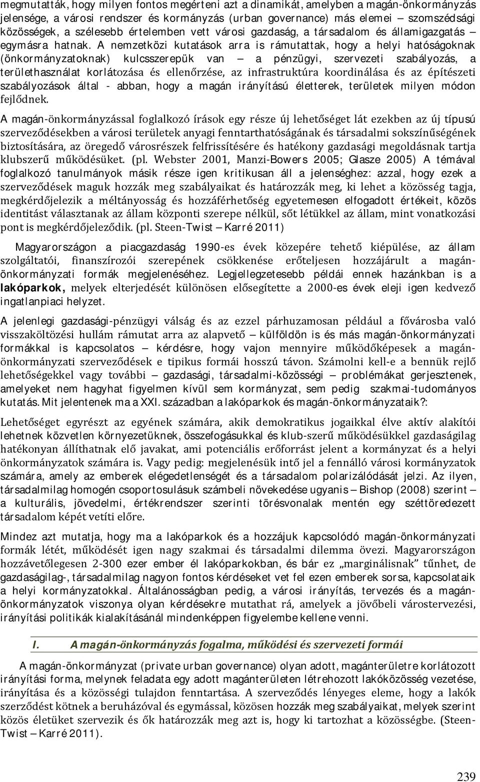 A nemzetközi kutatások arra is rámutattak, hogy a helyi hatóságoknak (önkormányzatoknak) kulcsszerepük van a pénzügyi, szervezeti szabályozás, a területhasználat korlátozása és ellenőrzése, az