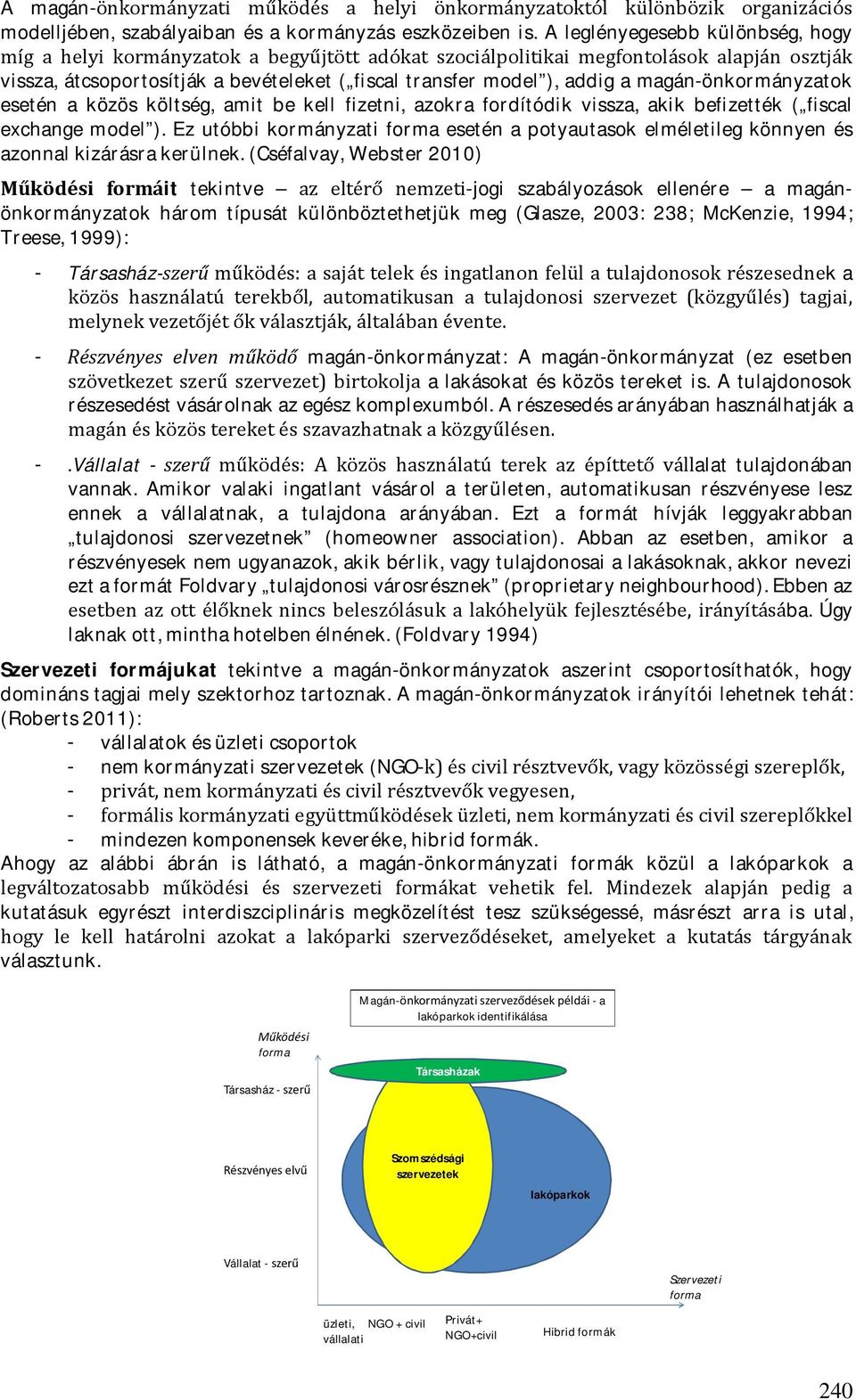 magán-önkormányzatok esetén a közös költség, amit be kell fizetni, azokra fordítódik vissza, akik befizették ( fiscal exchange model ).