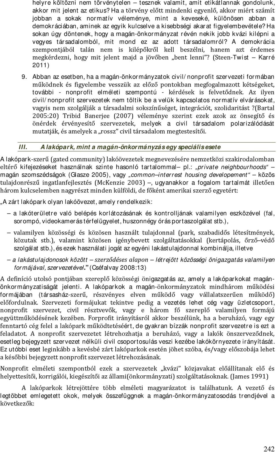 figyelembevétele? Ha sokan úgy döntenek, hogy a magán-önkormányzat révén nekik jobb kvázi kilépni a vegyes társadalomból, mit mond ez az adott társadalomról?