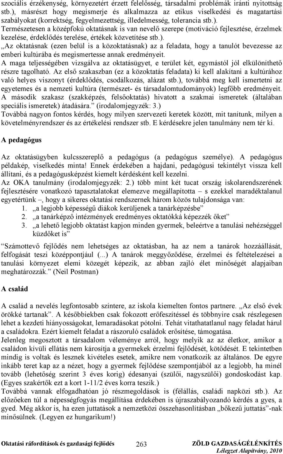 ). Az oktatásnak (ezen belül is a közoktatásnak) az a feladata, hogy a tanulót bevezesse az emberi kultúrába és megismertesse annak eredményeit.