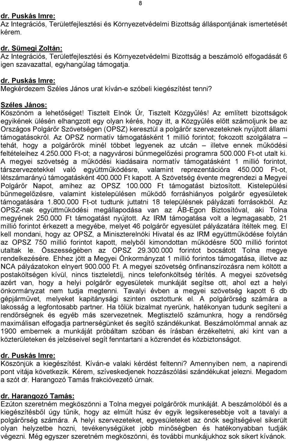 Az említett bizottságok egyikének ülésén elhangzott egy olyan kérés, hogy itt, a Közgyűlés előtt számoljunk be az Országos Polgárőr Szövetségen (OPSZ) keresztül a polgárőr szervezeteknek nyújtott