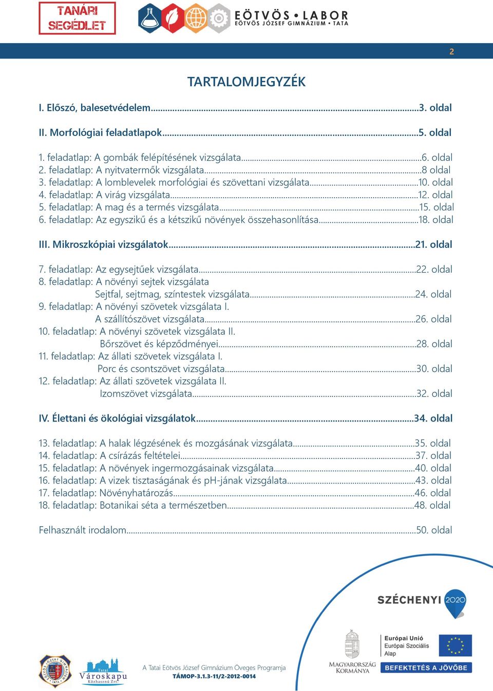 feladatlap: Az egyszikű és a kétszikű növények összehasonlítása...18. oldal III. Mikroszkópiai vizsgálatok...21. oldal 7. feladatlap: Az egysejtűek vizsgálata...22. oldal 8.