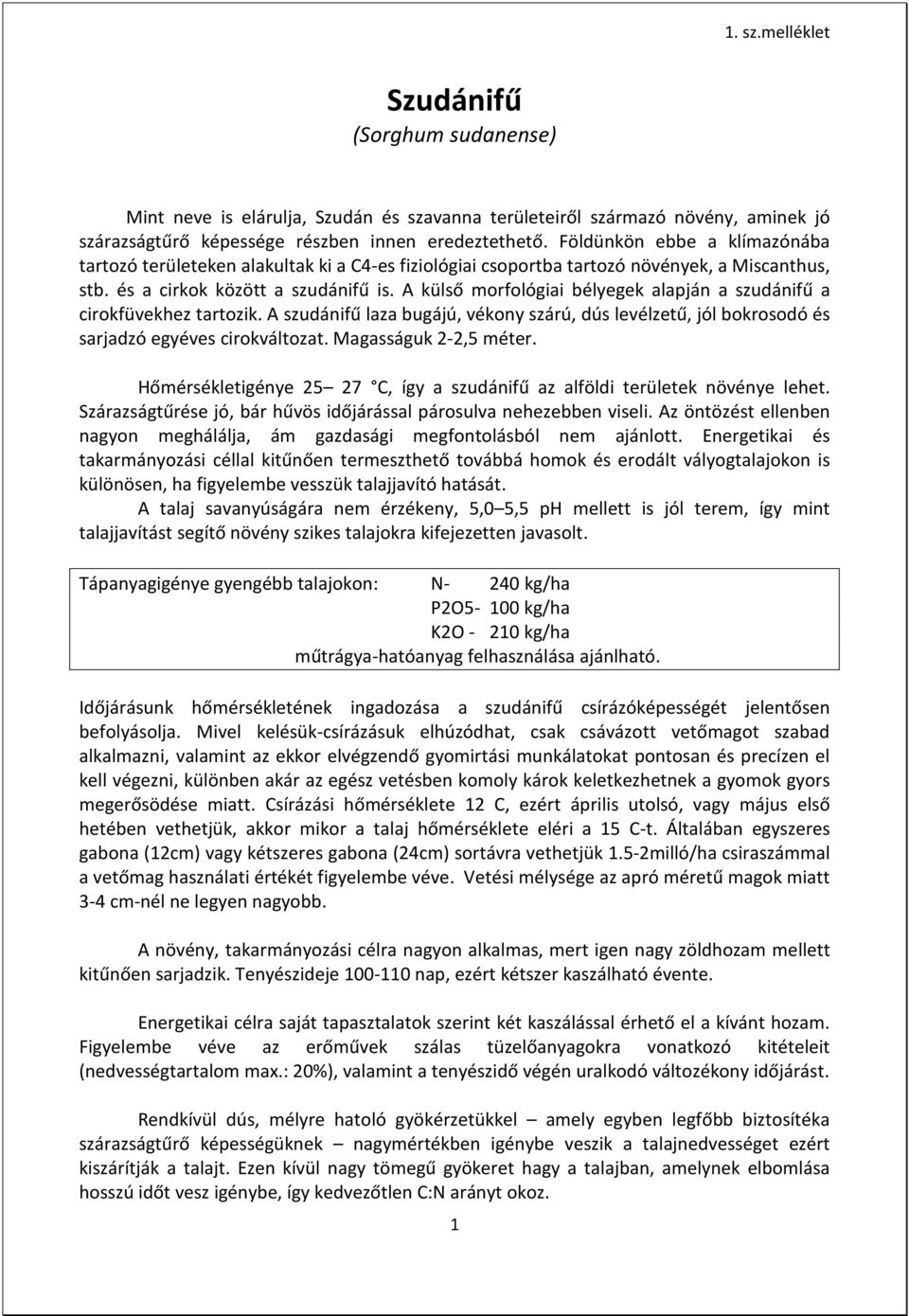 A külső morfológiai bélyegek alapján a szudánifű a cirokfüvekhez tartozik. A szudánifű laza bugájú, vékony szárú, dús levélzetű, jól bokrosodó és sarjadzó egyéves cirokváltozat.