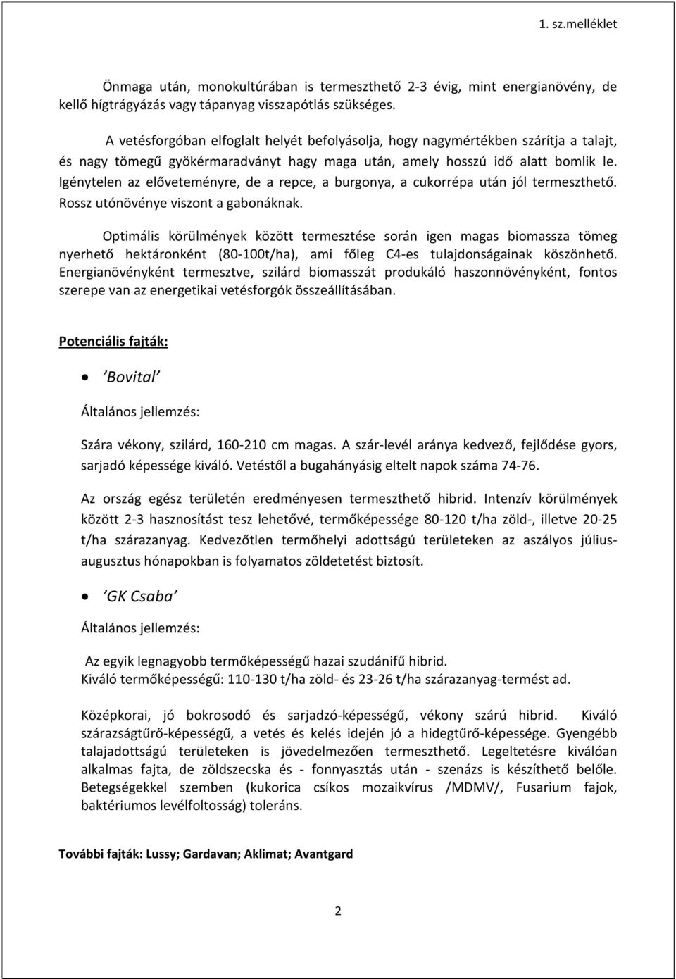 Igénytelen az előveteményre, de a repce, a burgonya, a cukorrépa után jól termeszthető. Rossz utónövénye viszont a gabonáknak.