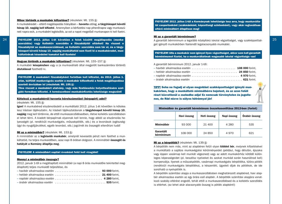 július 1-ét követôen a felek közötti megállapodás (munkaszerzôdés) A garantált bérminimum a legalább középfokú iskolai végzettséget, vagy szakképzettsé- 25 vagy Kollektív szerzôdés e fôszabálytól