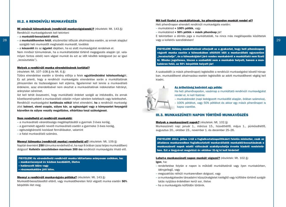 ) Rendkívüli munkavégzésnek kell tekinteni a munkaidô-beosztástól eltérô, a munkaidôkereten felüli, elszámolási idôszak alkalmazása esetén, az ennek alapjául munkabéred + 100% pótlék, vagy munkabéred